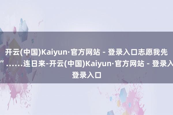 开云(中国)Kaiyun·官方网站 - 登录入口志愿我先行”……连日来-开云(中国)Kaiyun·官方网站 - 登录入口