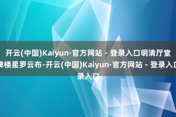 开云(中国)Kaiyun·官方网站 - 登录入口明清厅堂牌楼星罗云布-开云(中国)Kaiyun·官方网站 - 登录入口