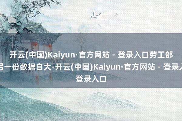 开云(中国)Kaiyun·官方网站 - 登录入口　　劳工部的另一份数据自大-开云(中国)Kaiyun·官方网站 - 登录入口