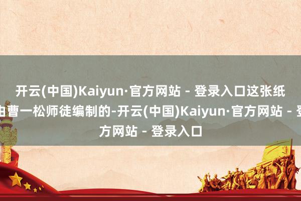 开云(中国)Kaiyun·官方网站 - 登录入口这张纸帘即是由曹一松师徒编制的-开云(中国)Kaiyun·官方网站 - 登录入口
