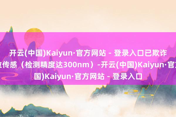 开云(中国)Kaiyun·官方网站 - 登录入口已欺诈于高精度纳米颗粒传感(检测精度达300nm)-开云(中国)Kaiyun·官方网站 - 登录入口