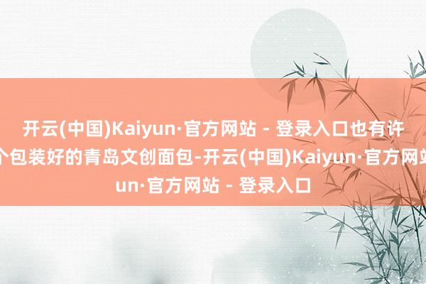 开云(中国)Kaiyun·官方网站 - 登录入口也有许多分类、单个包装好的青岛文创面包-开云(中国)Kaiyun·官方网站 - 登录入口