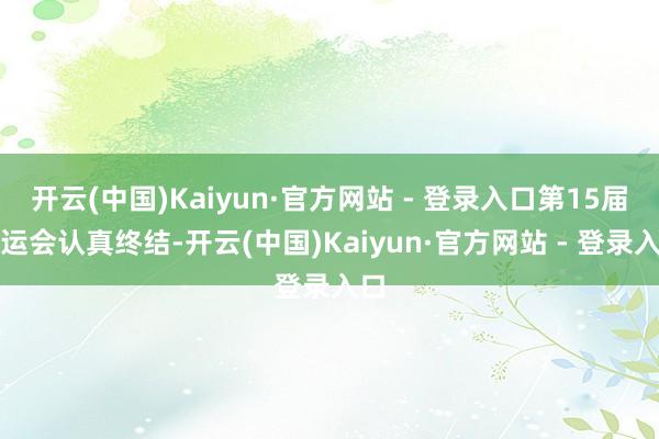 开云(中国)Kaiyun·官方网站 - 登录入口第15届全运会认真终结-开云(中国)Kaiyun·官方网站 - 登录入口