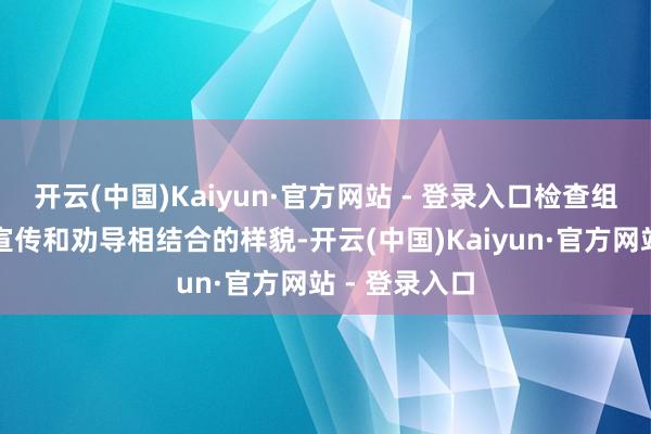 开云(中国)Kaiyun·官方网站 - 登录入口检查组选拔检查、宣传和劝导相结合的样貌-开云(中国)Kaiyun·官方网站 - 登录入口