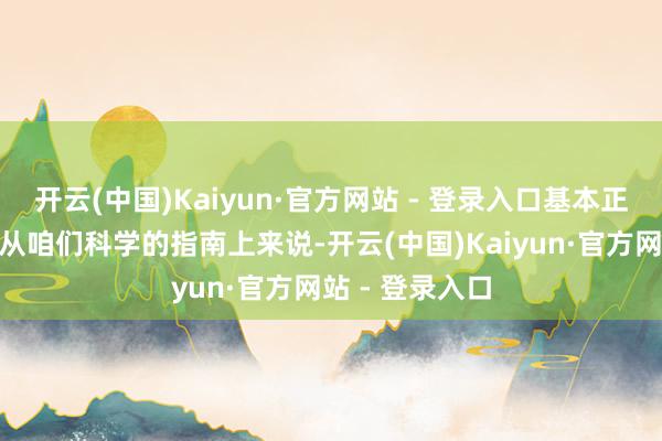 开云(中国)Kaiyun·官方网站 - 登录入口基本正确郑炘凯说“从咱们科学的指南上来说-开云(中国)Kaiyun·官方网站 - 登录入口