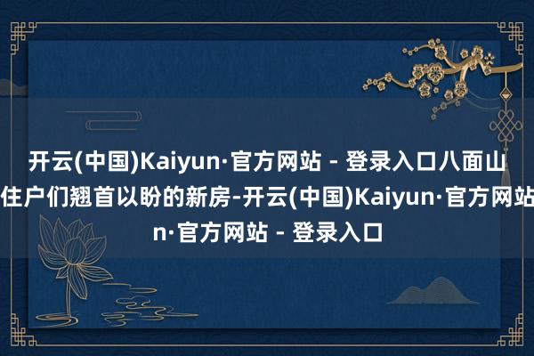 开云(中国)Kaiyun·官方网站 - 登录入口八面山瑶族乡受灾住户们翘首以盼的新房-开云(中国)Kaiyun·官方网站 - 登录入口