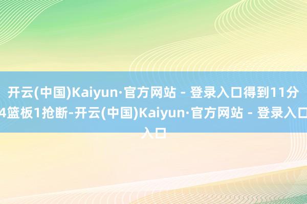 开云(中国)Kaiyun·官方网站 - 登录入口得到11分4篮板1抢断-开云(中国)Kaiyun·官方网站 - 登录入口