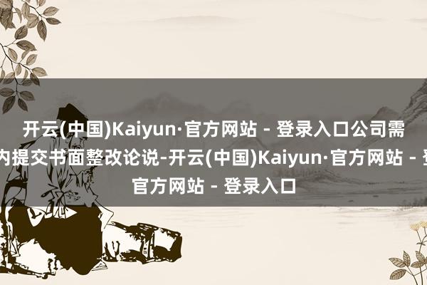 开云(中国)Kaiyun·官方网站 - 登录入口公司需在30日内提交书面整改论说-开云(中国)Kaiyun·官方网站 - 登录入口